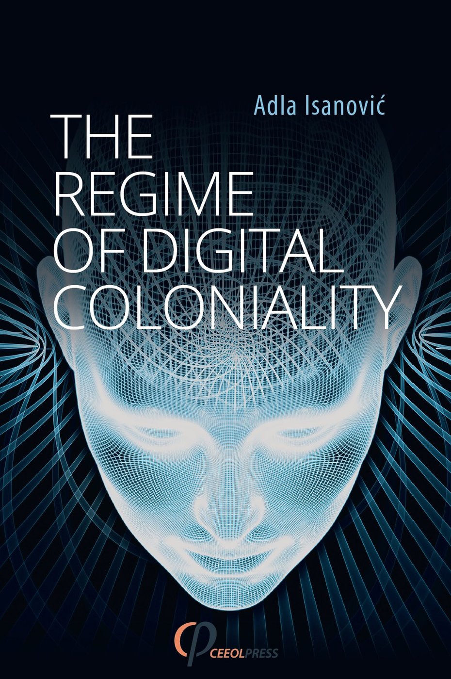 Cover book [em] The Regime of Digital Coloniality: Bosnian Forensic Contemporaneity, [/em] copyright CEEOLPRESS, 2021