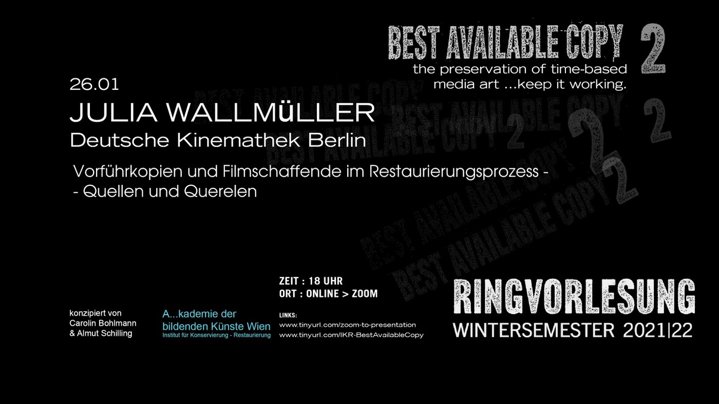 Vortrag von
 
  Julia Wallmüller
 
 , Deutsche Kinemathek Berlin, im Rahmen der Ringvorlesung
 
  BEST AVAILABLE COPY II the presentation of time-bases media work ... keep it working
 
 , konzipiert von Carolin Bohlmann und Almut Schilling.