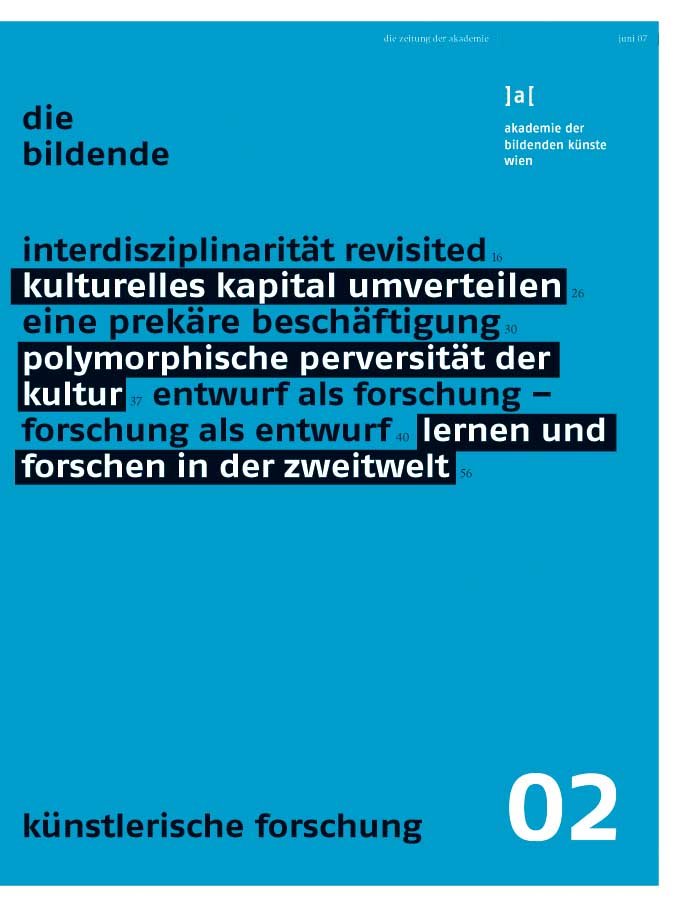 Schwerpunktthema: Künstlerische Forschung
 
 Mit Beiträgen von u.a. Sabeth Buchmann, Dorit Margreiter und Anette Baldauf, Eyal Weizman, Eva Egermann und Christine Erharter, Marion von Osten, Daniel Schönherr und Eva-Maria Pripfl, Stephen Zepke, Cornelia Reiter, Selima Niggl, Kathi Hofer und Chantal Mouffe, Interviews mit Scott C. Wolf (von Antje Lehn und David Stöger) und Markus Schaefer (von Erhard An-He Kinzelbach)
 
 Die StudentInnenbeiträge kommen von Patrick Schabus, Vasilena Gankovska, Virtual Education und elastischesmikrofon72.
 
 23.07.2007