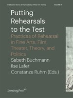 Putting Rehearsals to the Test. Practices of Rehearsal in Fine Arts, Film, Theater, Theory, and Politics